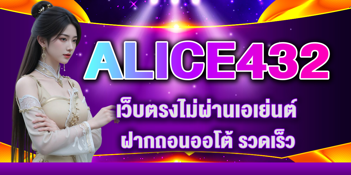 ALICE432 เว็บตรงไม่ผ่านเอเย่นต์ ฝากถอนออโต้ รวดเร็ว