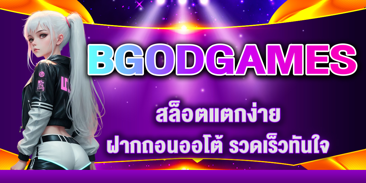 BGODGAMES สล็อตแตกง่าย ฝากถอนออโต้ รวดเร็วทันใจ