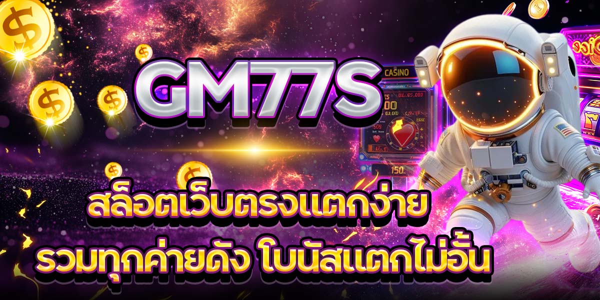 GM77S สล็อตเว็บตรงแตกง่าย รวมทุกค่ายดัง โบนัสแตกไม่อั้น