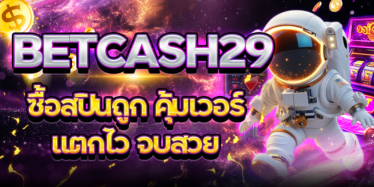BETCASH29 ซื้อสปินถูก คุ้มเวอร์ แตกไว จบสวย